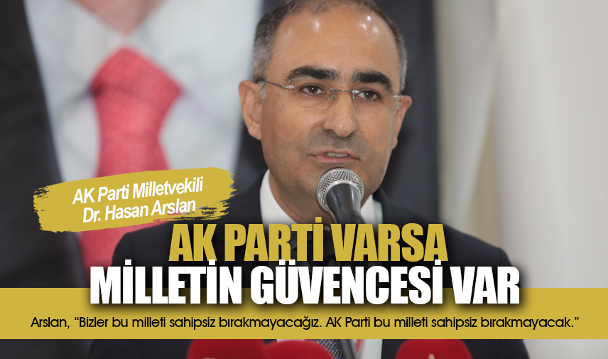 Arslan: Millet varsa AK Parti var, AK Parti varsa da milletin güvencesi var